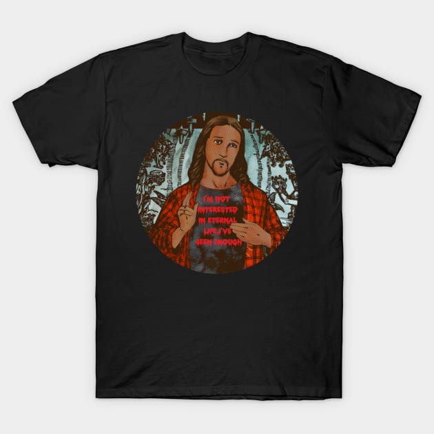 i'm not interested in eternal life i've seen enough(atehist) T-Shirt by remerasnerds